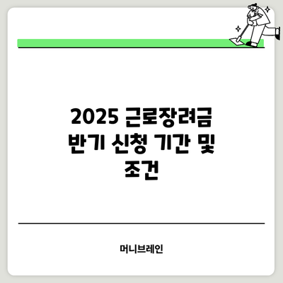 2025 근로장려금 반기 신청 기간 및 조건