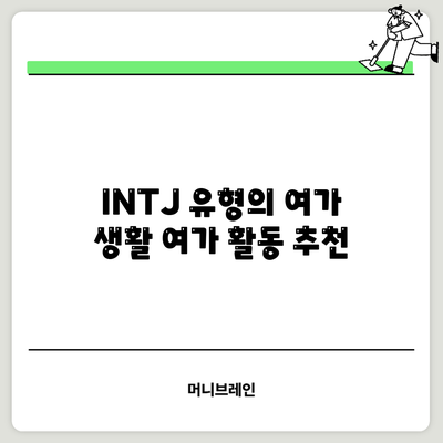 INTJ 유형의 여가 생활: 여가 활동 추천