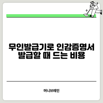 무인발급기로 인감증명서 발급할 때 드는 비용