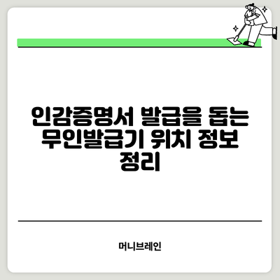 인감증명서 발급을 돕는 무인발급기 위치 정보 정리