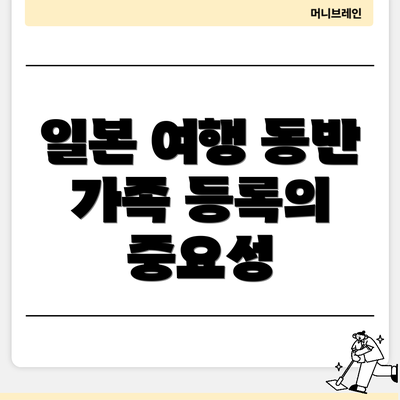 일본 여행 동반 가족 등록의 중요성